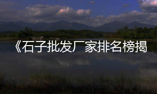 禹州石子价格表、青州石子制砂机价格、罗平石子价格查询、赛罕区灰石子价格